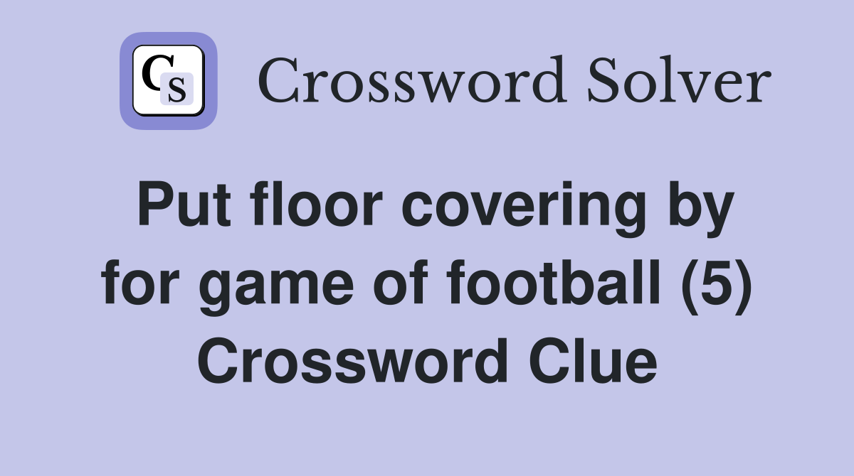 Put floor covering by for game of football (5) Crossword Clue