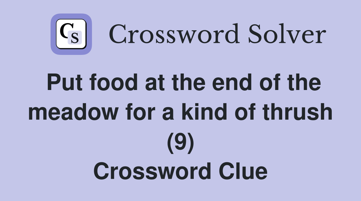Put food at the end of the meadow for a kind of thrush (9) Crossword Clue