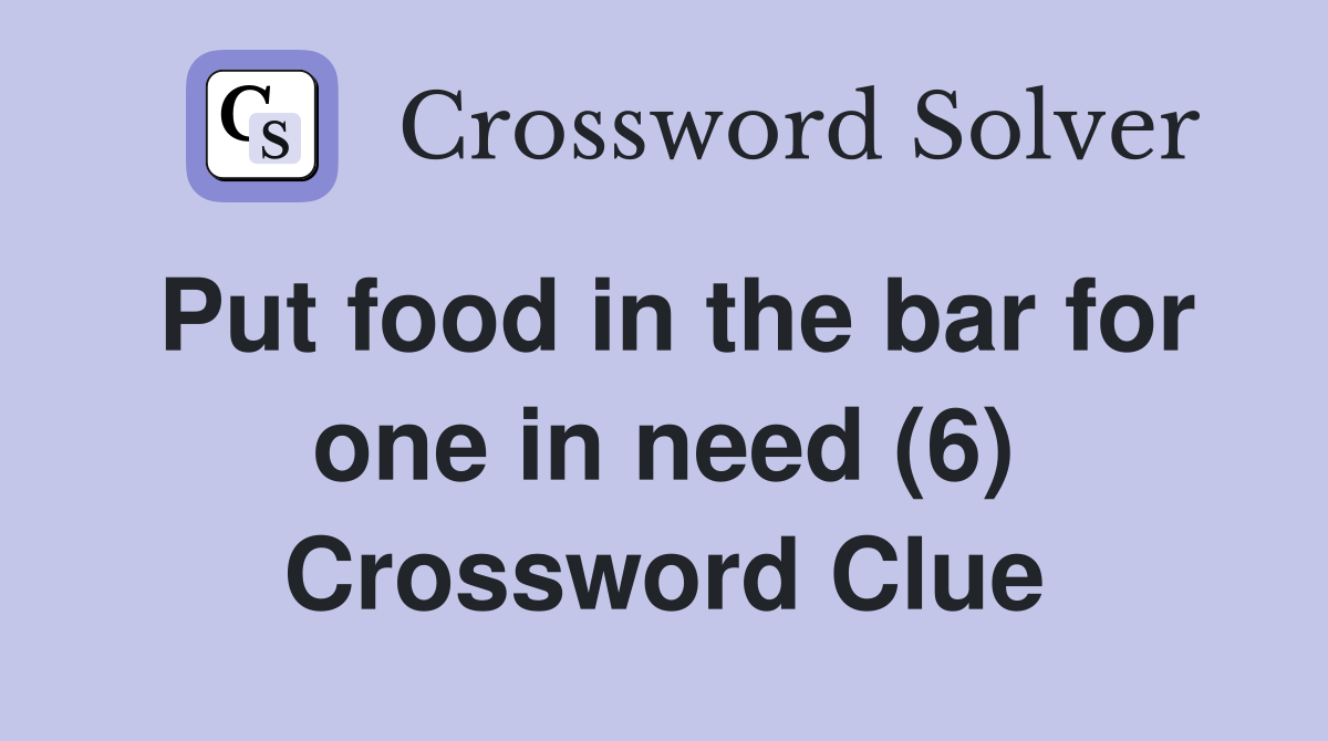 Put food in the bar for one in need (6) Crossword Clue