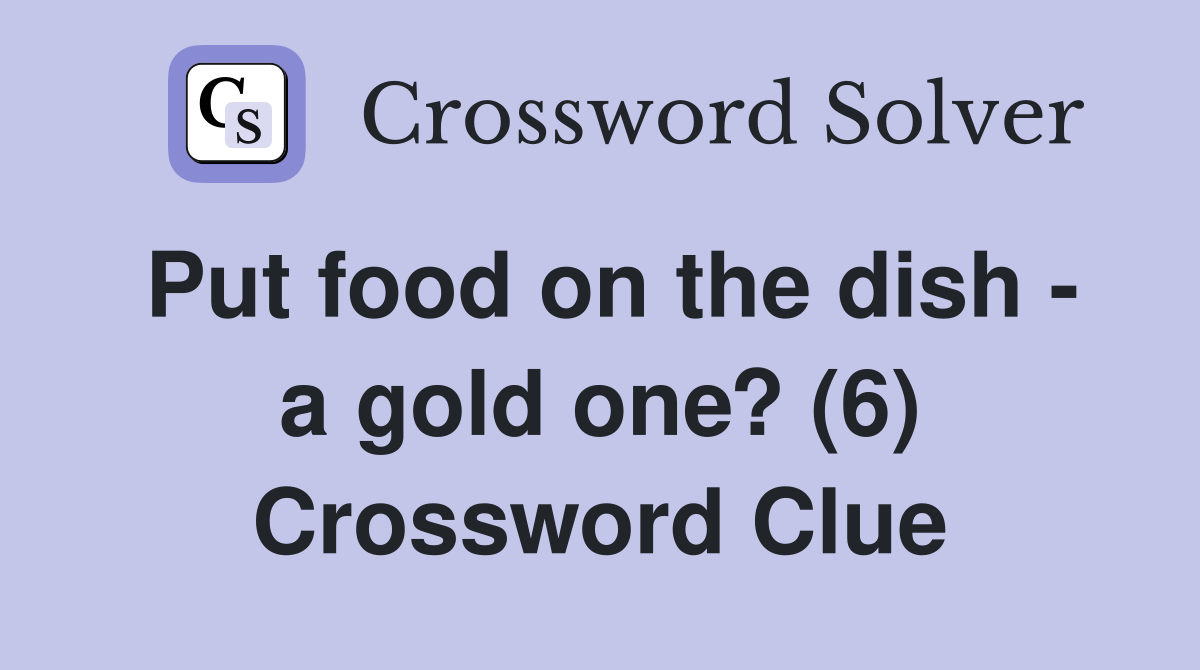 Put food on the dish - a gold one? (6) Crossword Clue