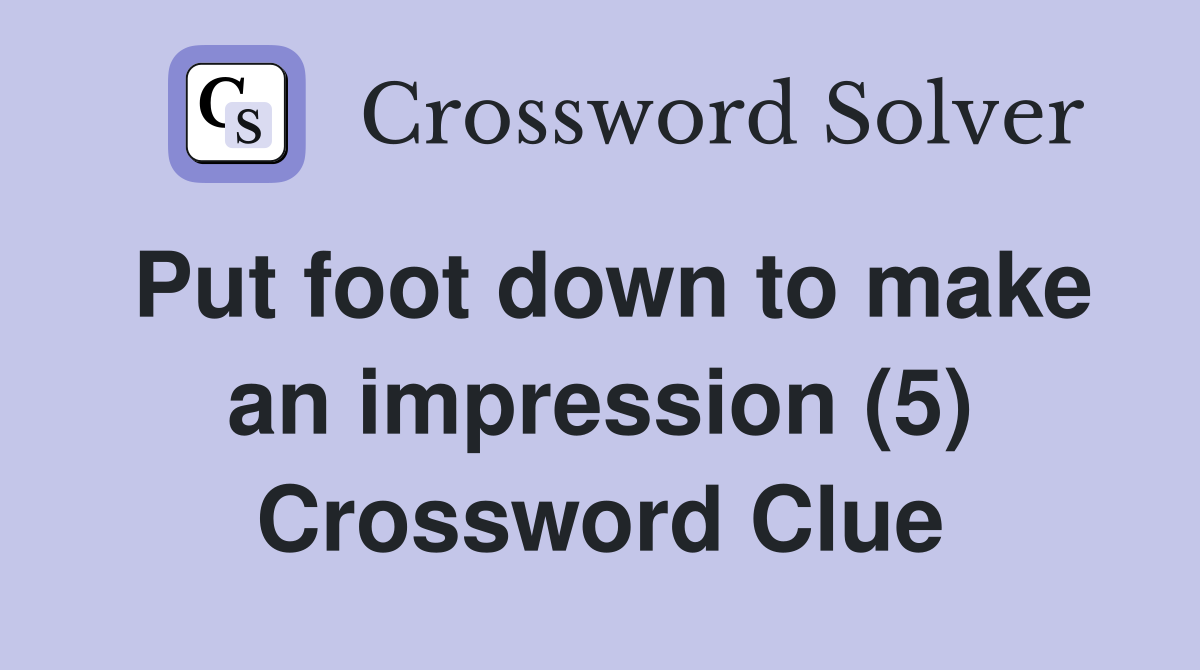 Put foot down to make an impression (5) Crossword Clue