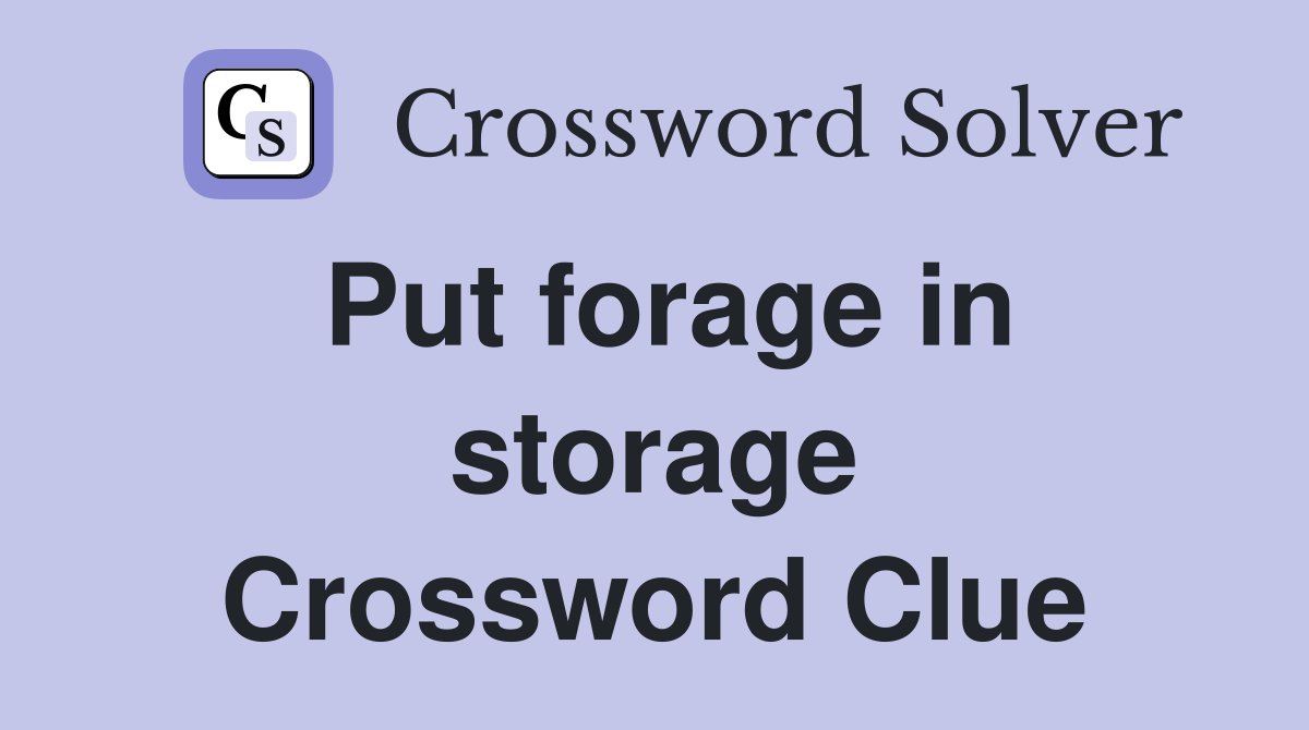 Put forage in storage Crossword Clue