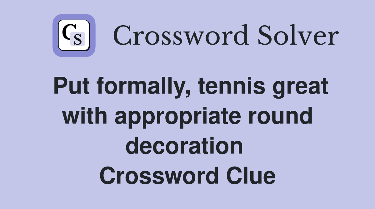 Put formally, tennis great with appropriate round decoration  Crossword Clue