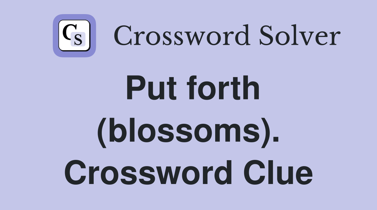 Put forth (blossoms). Crossword Clue