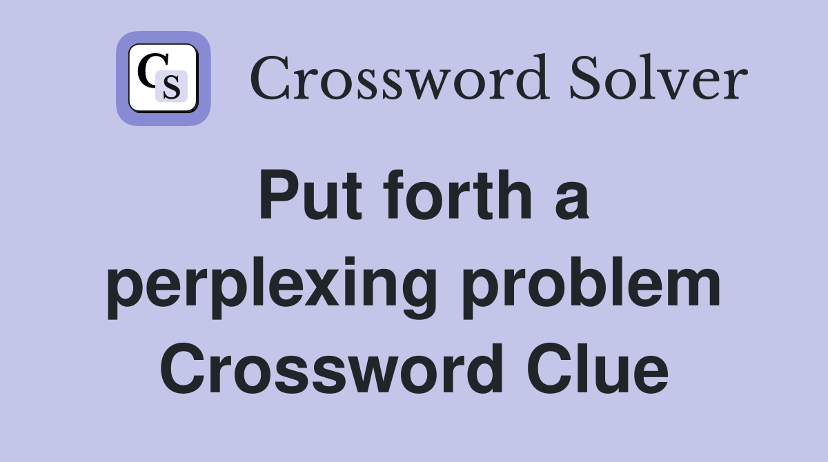 Put forth a perplexing problem Crossword Clue
