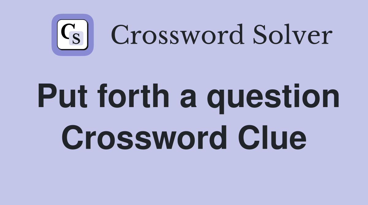 Put forth a question Crossword Clue
