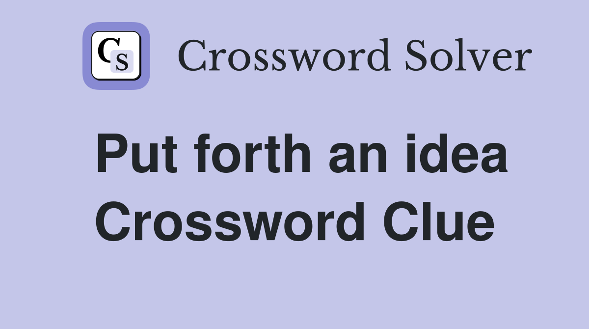 Put forth an idea Crossword Clue