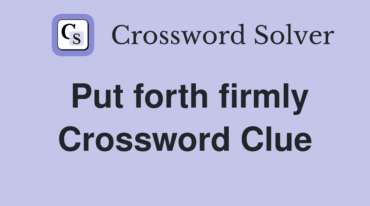 Put forth firmly Crossword Clue