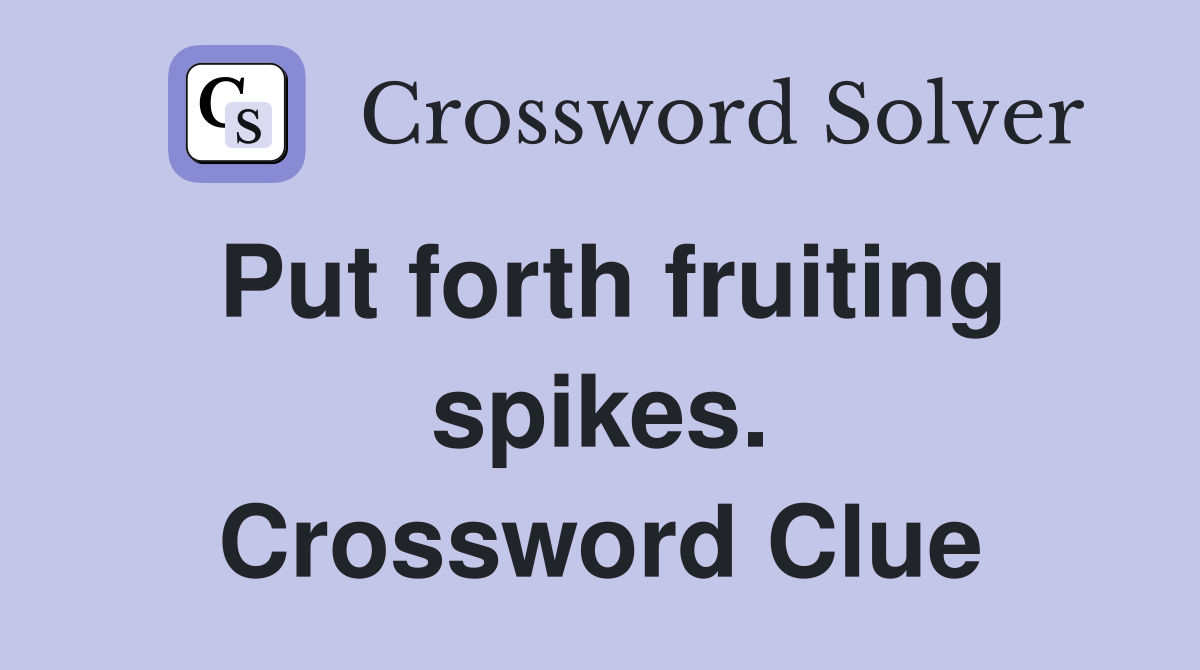 Put forth fruiting spikes. Crossword Clue