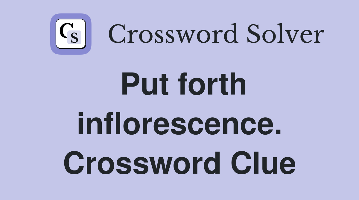 Put forth inflorescence. Crossword Clue