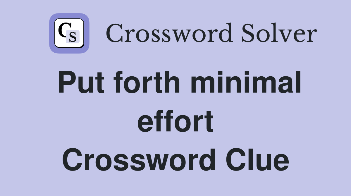 Put forth minimal effort Crossword Clue
