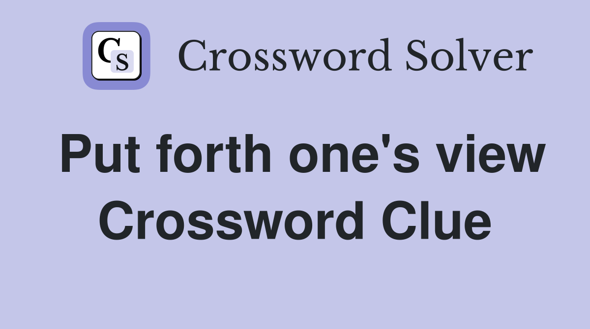 Put forth one's view Crossword Clue