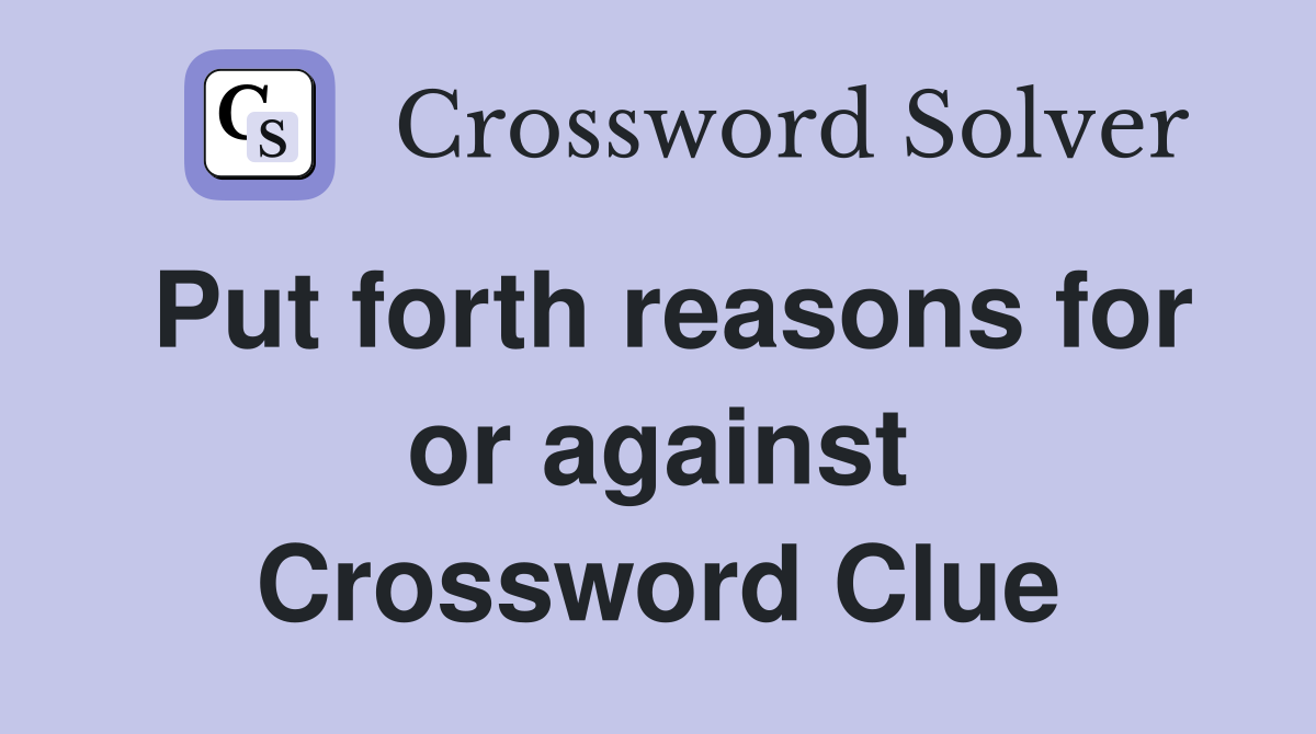 Put forth reasons for or against Crossword Clue