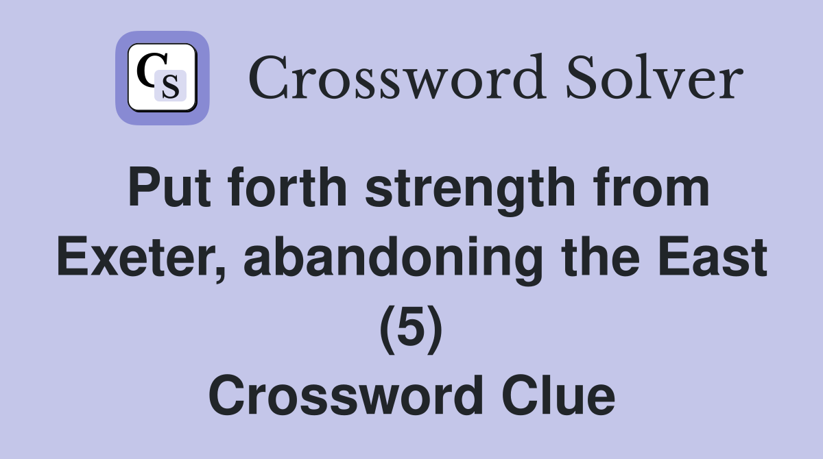 Put forth strength from Exeter, abandoning the East (5) Crossword Clue