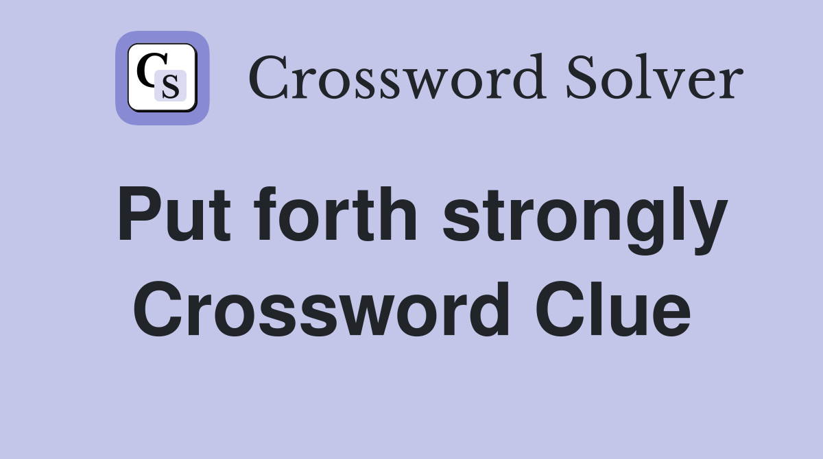 Put forth strongly Crossword Clue