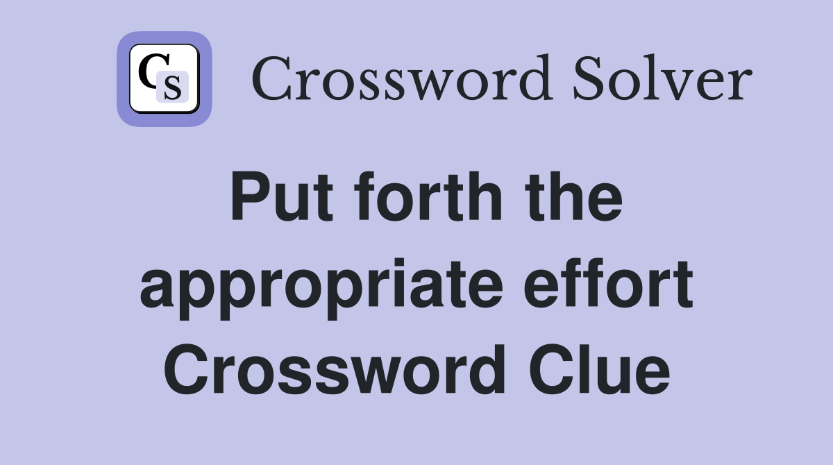 Put forth the appropriate effort Crossword Clue