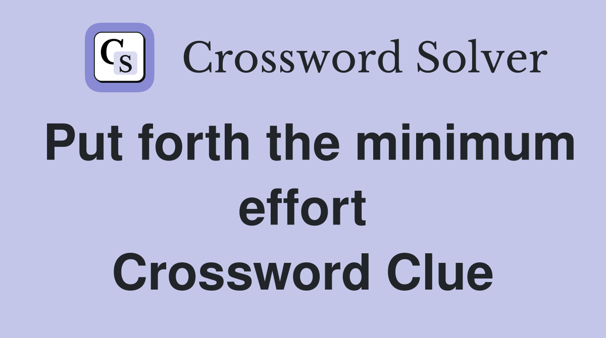 Put forth the minimum effort Crossword Clue