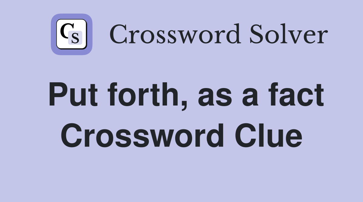 Put forth, as a fact Crossword Clue