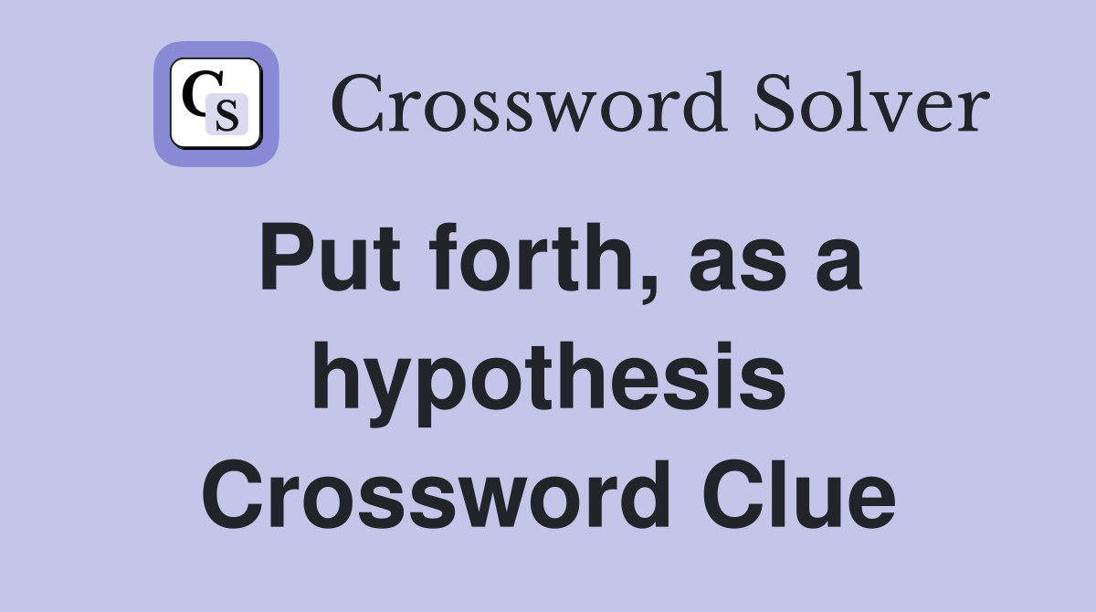 Put forth, as a hypothesis Crossword Clue