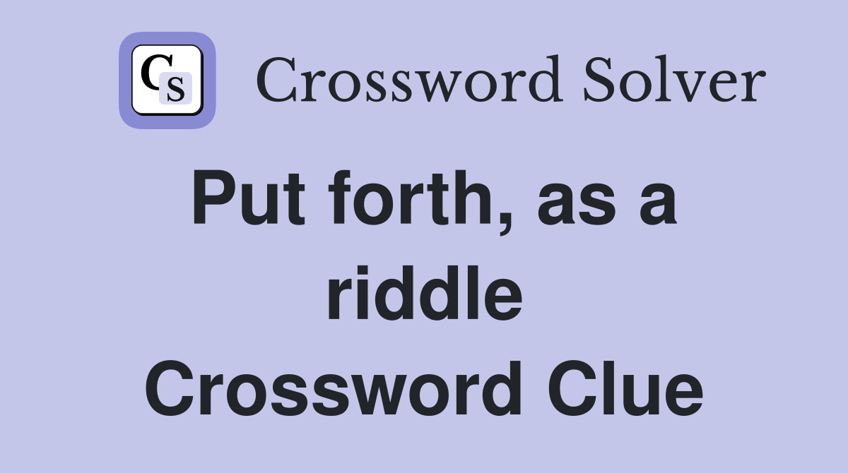 Put forth, as a riddle Crossword Clue