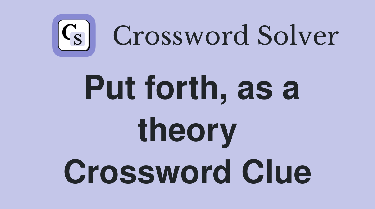Put forth, as a theory Crossword Clue