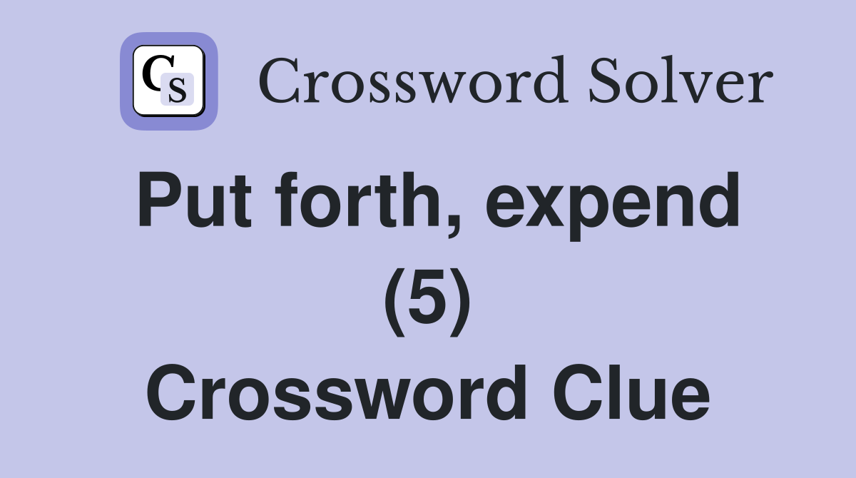Put forth, expend (5) Crossword Clue