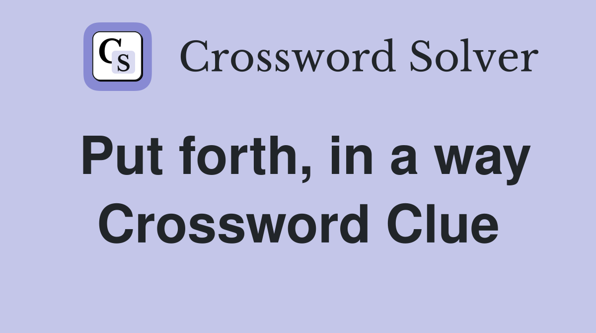 Put forth, in a way Crossword Clue