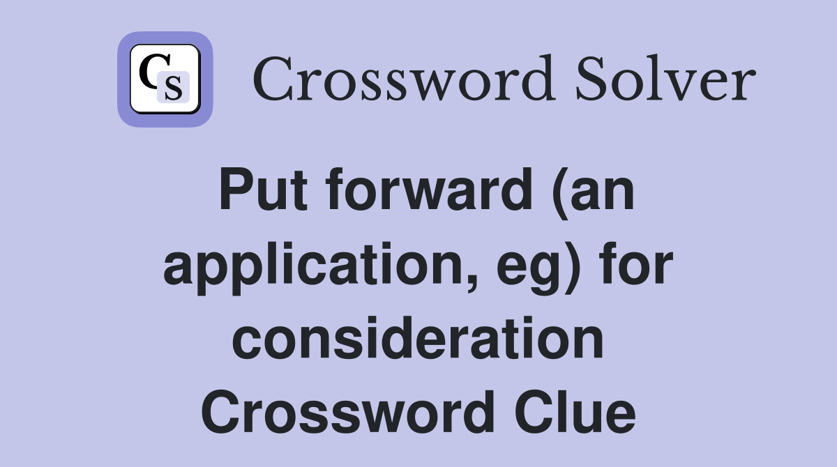 Put forward (an application, eg) for consideration Crossword Clue
