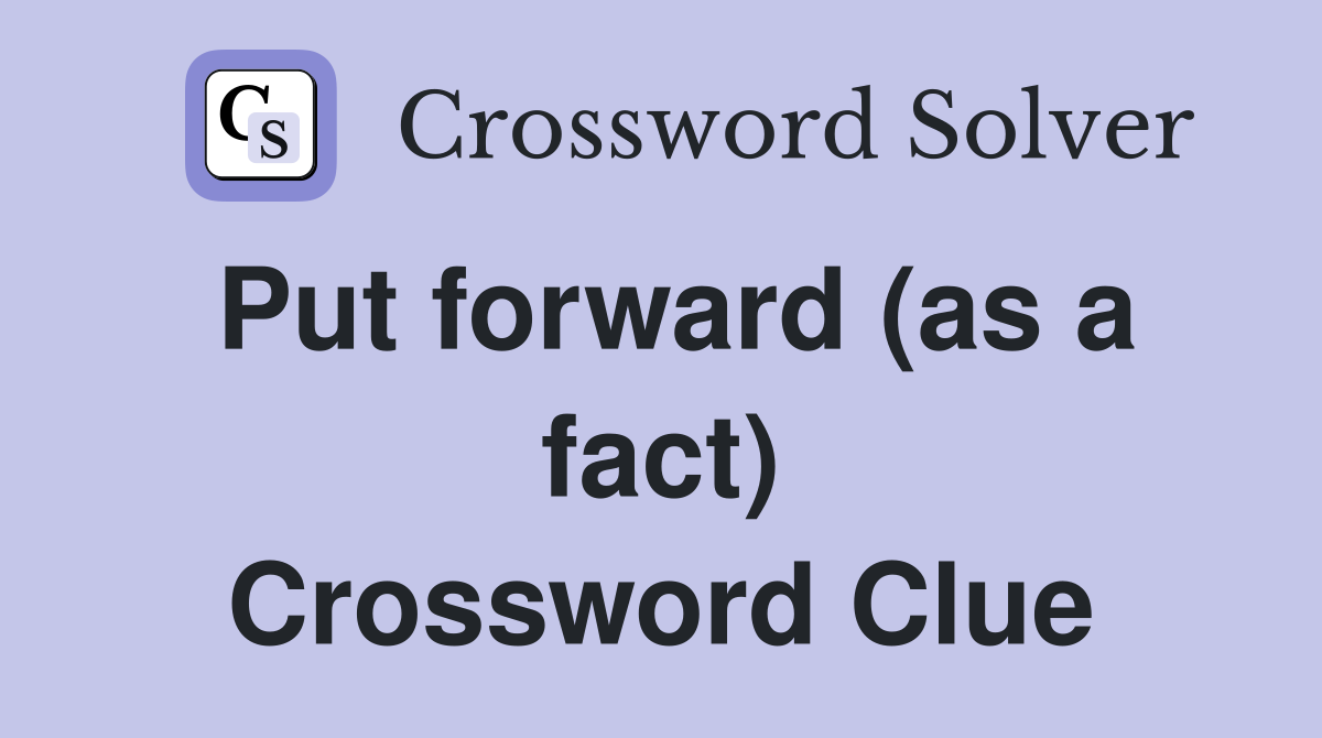 Put forward (as a fact) Crossword Clue