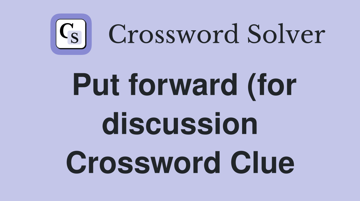 Put forward (for discussion) (6) Crossword Clue Answers Crossword Put forward (for discussion) (6) Crossword Clue Answers Crossword