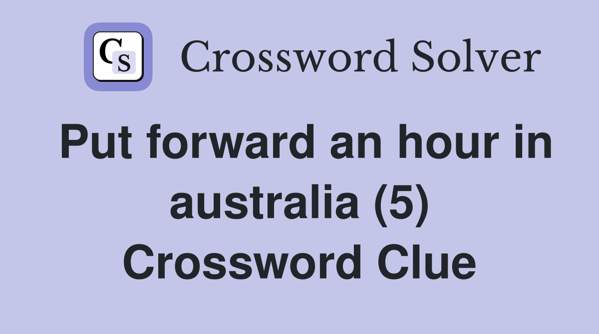 Put forward an hour in australia (5) Crossword Clue