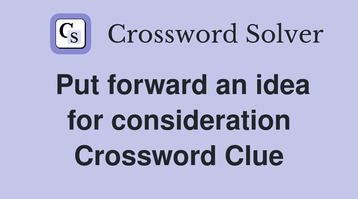 Put forward an idea for consideration Crossword Clue