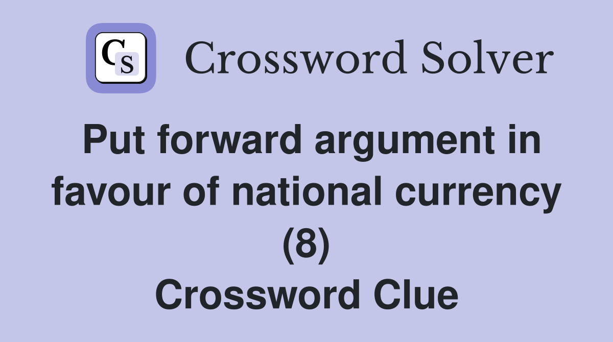 Put forward argument in favour of national currency (8) Crossword Clue