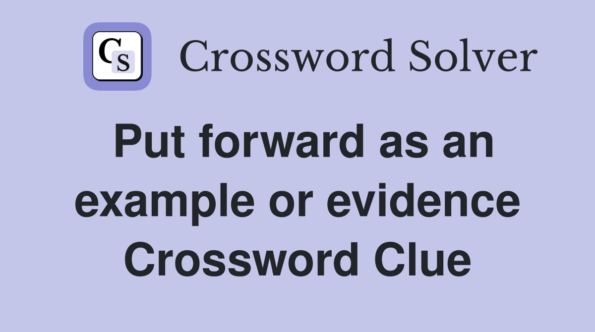 Put forward as an example or evidence Crossword Clue