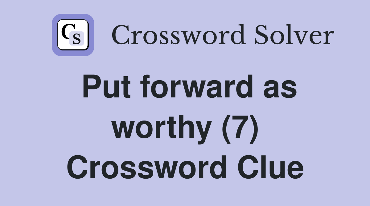Put forward as worthy (7) Crossword Clue