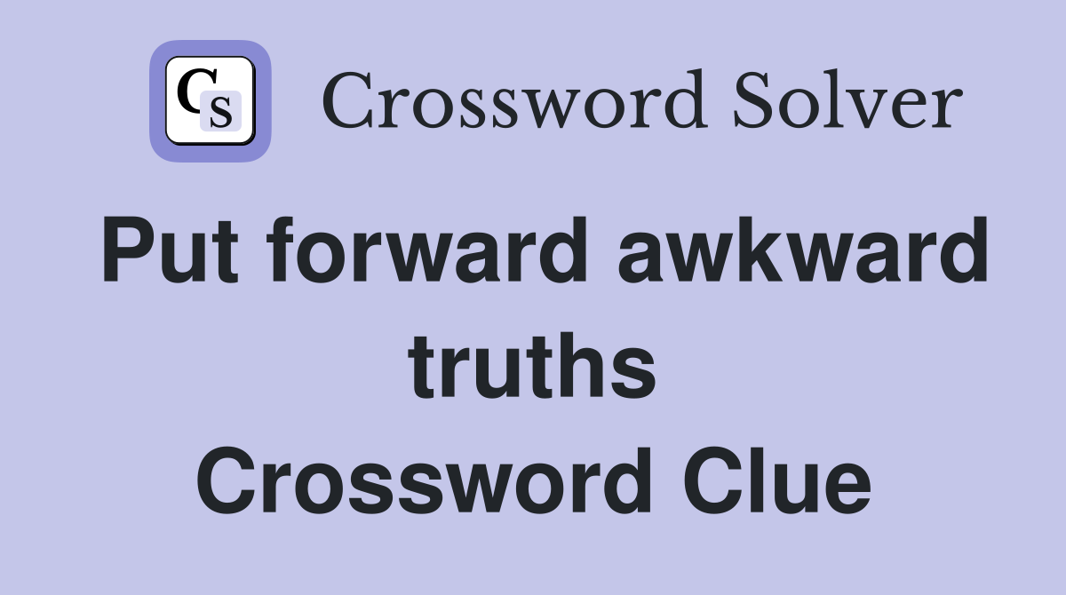 Put forward awkward truths Crossword Clue