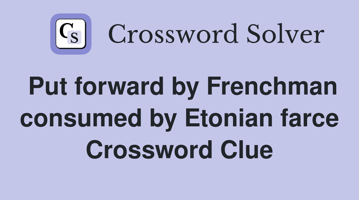 Put forward by Frenchman consumed by Etonian farce Crossword Clue
