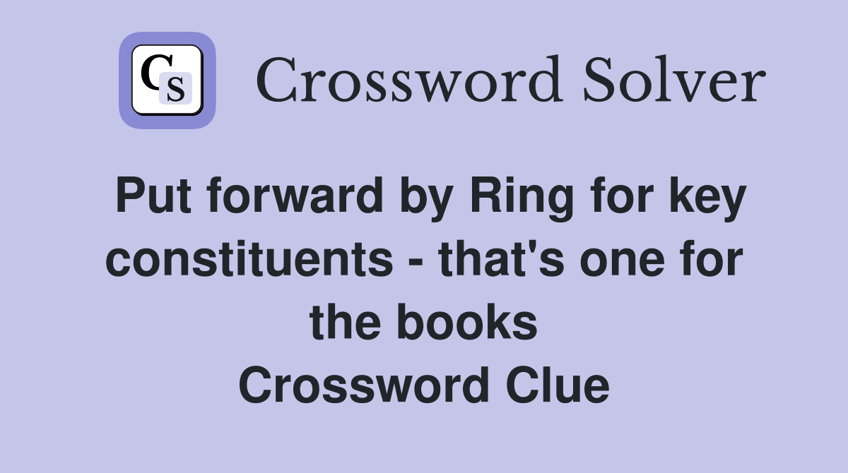 Put forward by Ring for key constituents - that's one for the books Crossword Clue