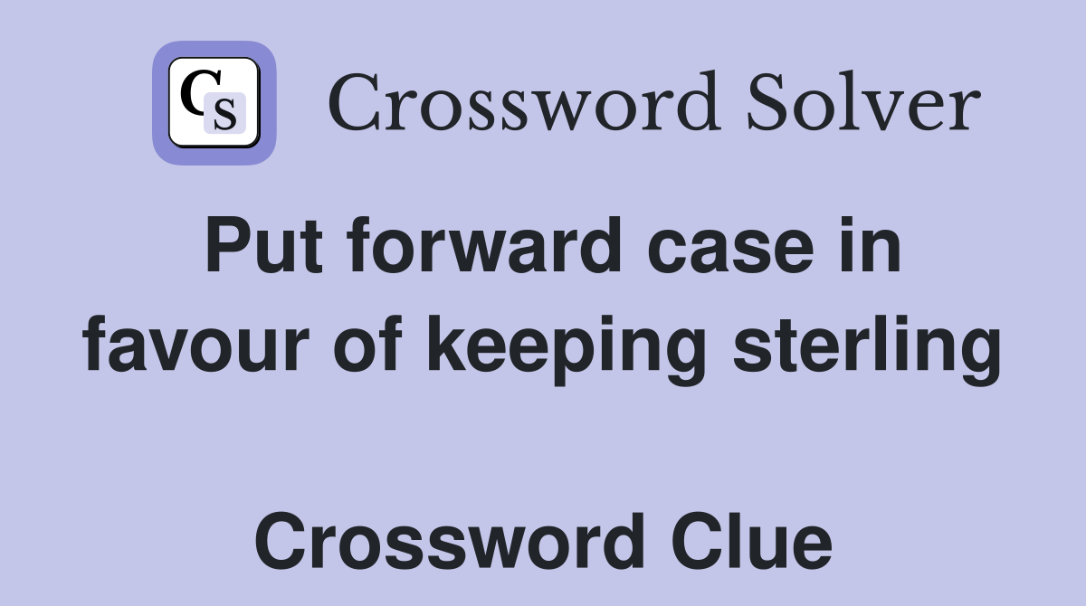 Put forward case in favour of keeping sterling  Crossword Clue