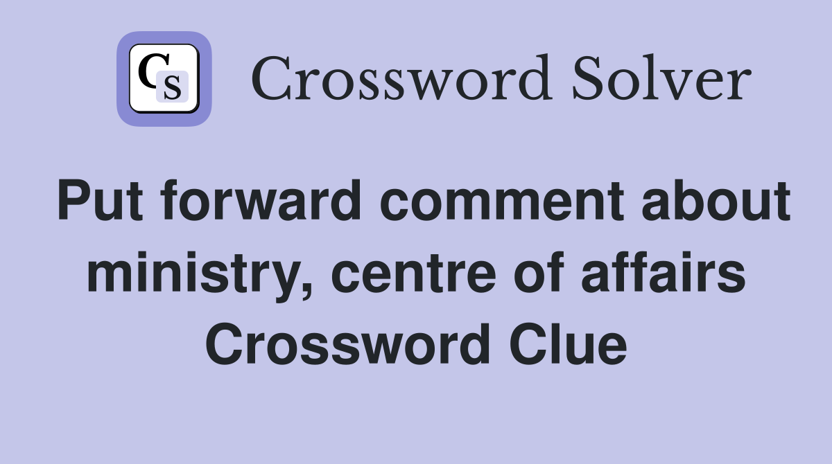 Put forward comment about ministry, centre of affairs Crossword Clue