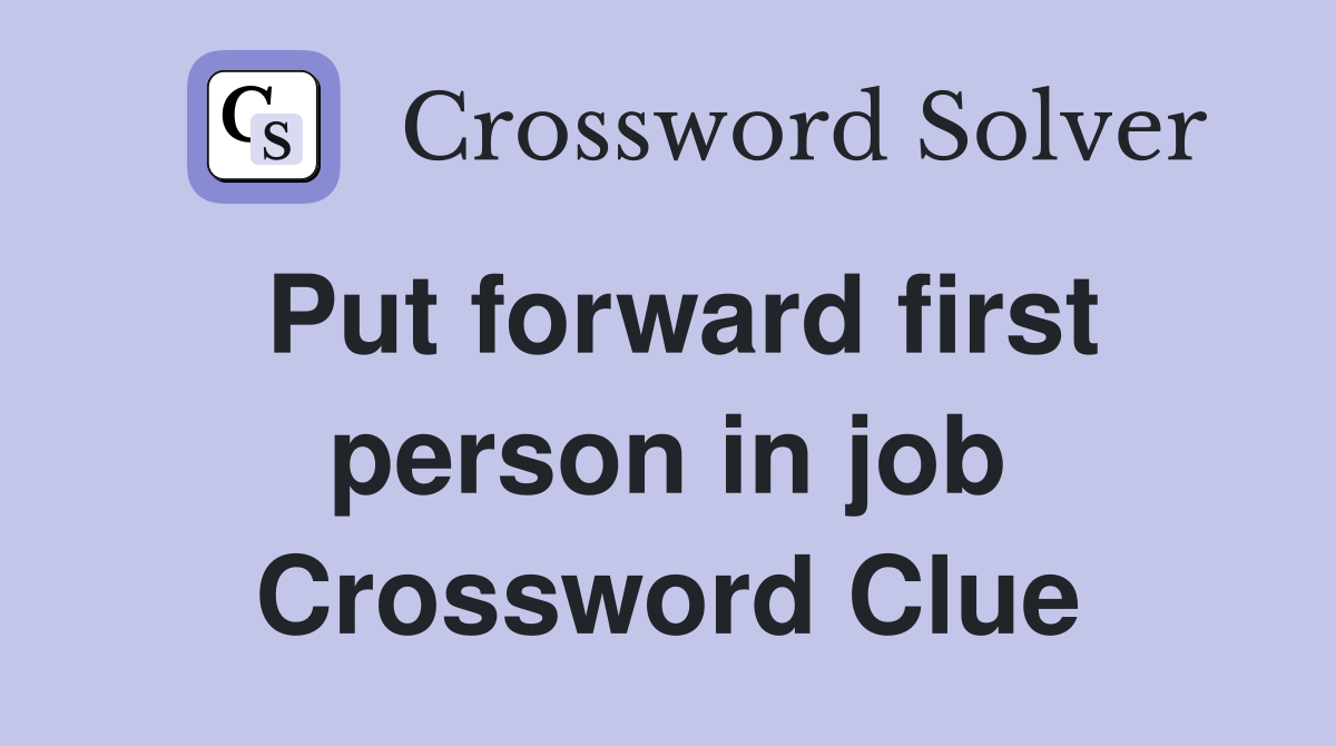 Put forward first person in job Crossword Clue