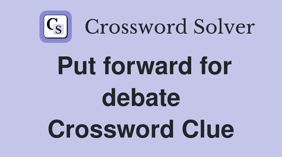 Put forward for debate Crossword Clue