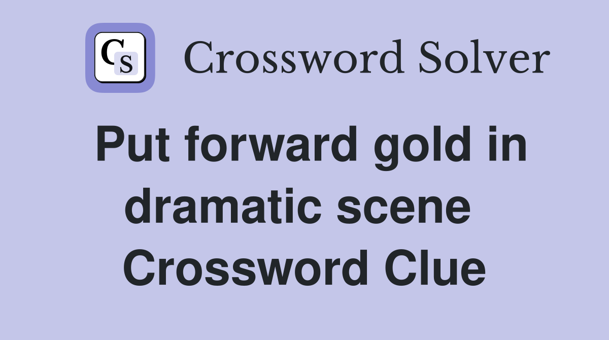 Put forward gold in dramatic scene  Crossword Clue