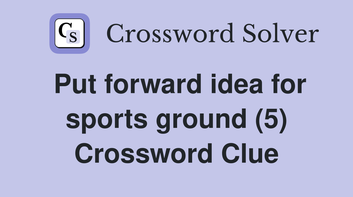 Put forward idea for sports ground (5) Crossword Clue