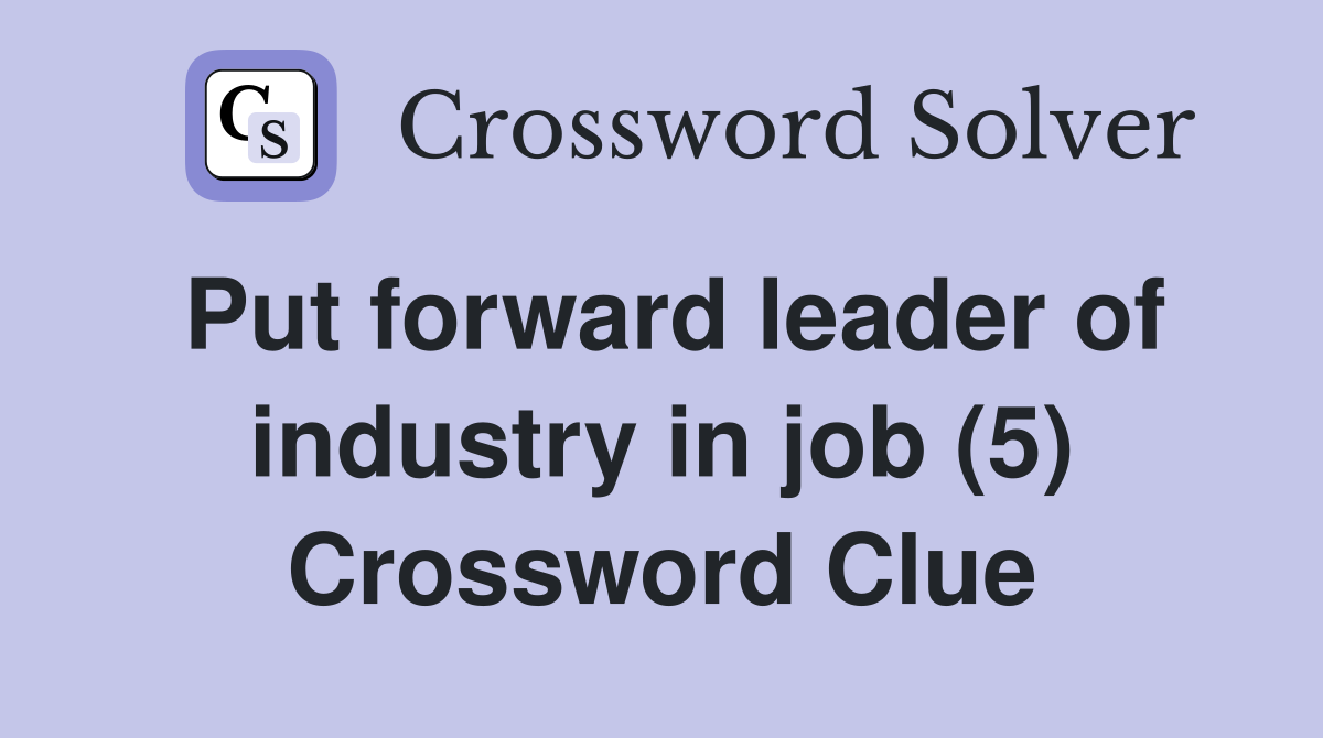 Put forward leader of industry in job (5) Crossword Clue