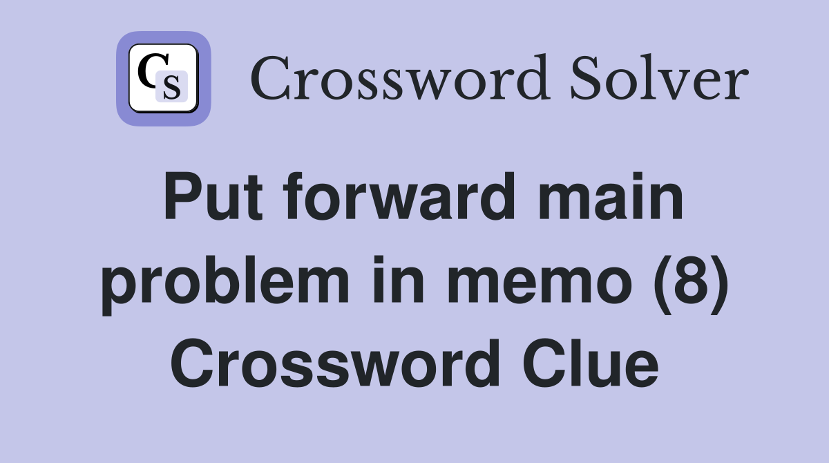 Put forward main problem in memo (8) Crossword Clue