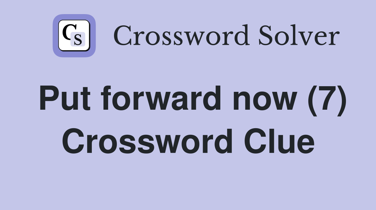 Put forward now (7) Crossword Clue