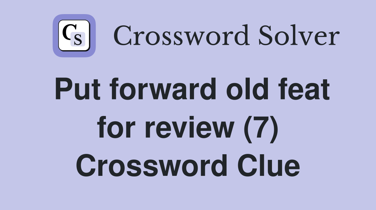 Put forward old feat for review (7) Crossword Clue