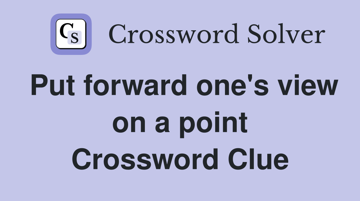 Put forward one's view on a point Crossword Clue