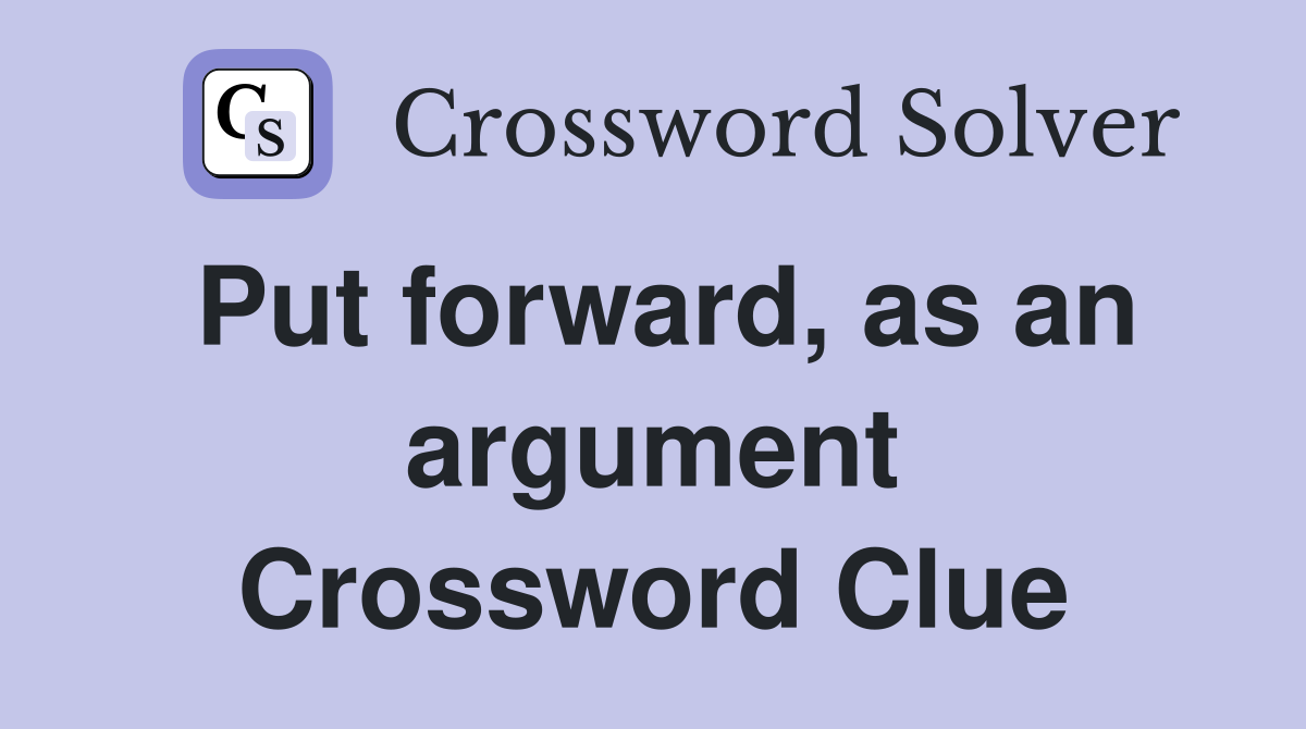 Put forward, as an argument Crossword Clue